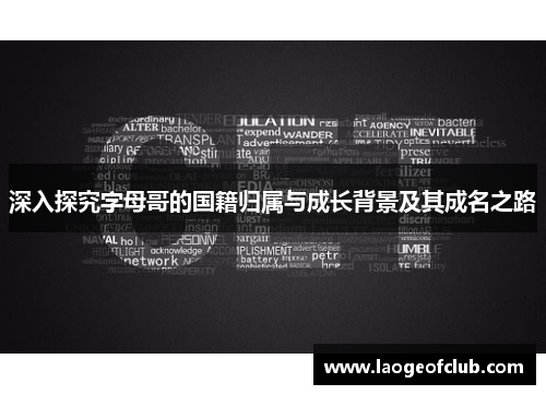 深入探究字母哥的国籍归属与成长背景及其成名之路