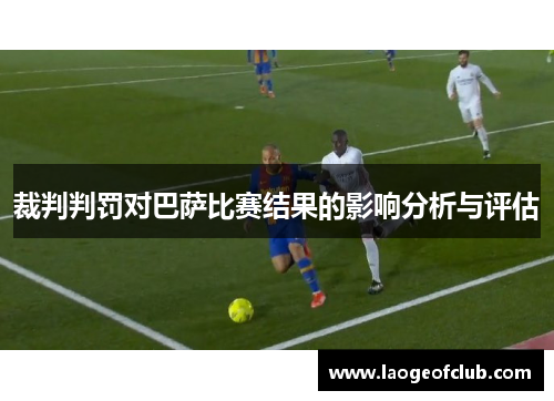 裁判判罚对巴萨比赛结果的影响分析与评估 裁判判罚对巴萨比赛结果的影响分析与评估