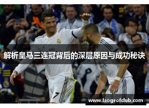 解析皇马三连冠背后的深层原因与成功秘诀