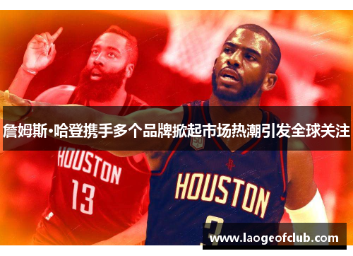 詹姆斯·哈登携手多个品牌掀起市场热潮引发全球关注