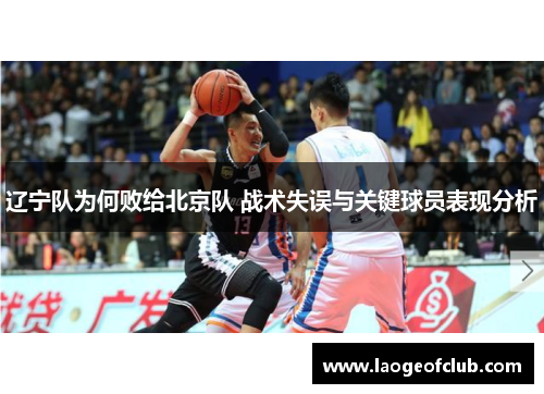 辽宁队为何败给北京队 战术失误与关键球员表现分析 辽宁队为何败给北京队 战术失误与关键球员表现分析