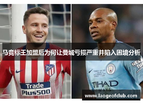 马竞标王加盟后为何让曼城亏损严重并陷入困境分析 马竞标王加盟后为何让曼城亏损严重并陷入困境分析